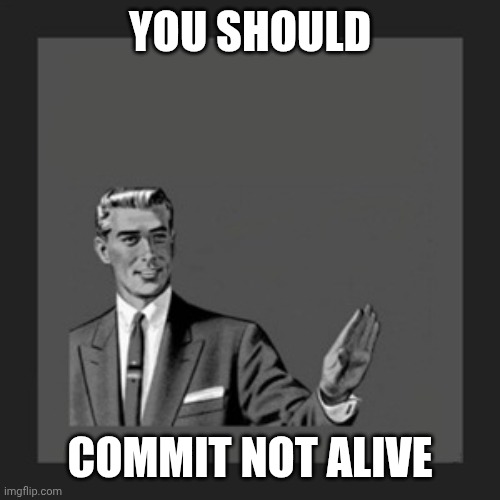 Kill Yourself Guy Meme | YOU SHOULD COMMIT NOT ALIVE | image tagged in memes,kill yourself guy | made w/ Imgflip meme maker