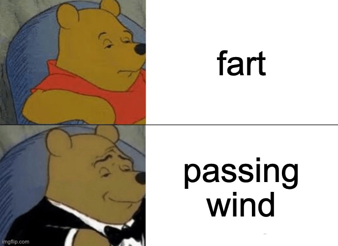 Tuxedo Winnie The Pooh | fart; passing wind | image tagged in memes,tuxedo winnie the pooh,fart,pooh,funny,oh wow are you actually reading these tags | made w/ Imgflip meme maker