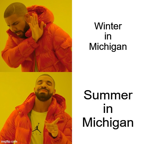 Michigan Winter No, Summer Yes | Winter in Michigan; Summer in Michigan | image tagged in memes,drake hotline bling | made w/ Imgflip meme maker