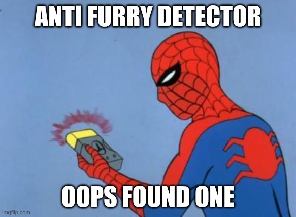 spiderman detector | ANTI FURRY DETECTOR; OOPS FOUND ONE | image tagged in spiderman detector | made w/ Imgflip meme maker