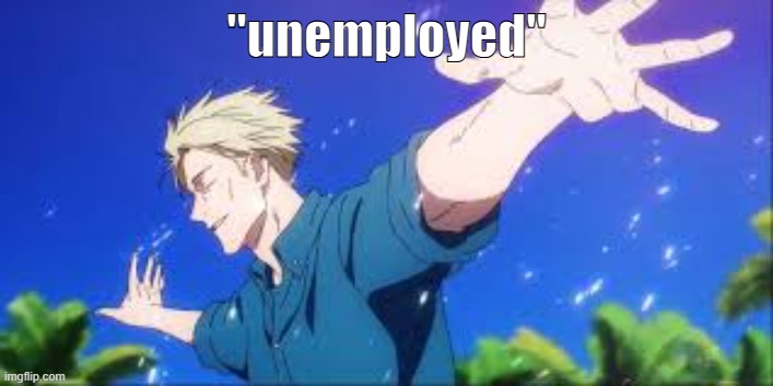 nanami on a beach | "unemployed" | image tagged in nanami on a beach | made w/ Imgflip meme maker