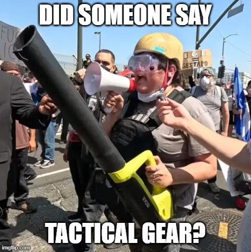DID SOMEONE SAY TACTICAL GEAR? | made w/ Imgflip meme maker