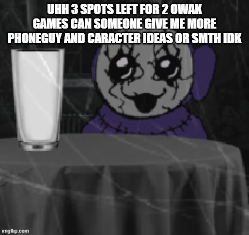 Goober Tinky | UHH 3 SPOTS LEFT FOR 2 OWAK GAMES CAN SOMEONE GIVE ME MORE PHONEGUY AND CARACTER IDEAS OR SMTH IDK | image tagged in goober tinky | made w/ Imgflip meme maker