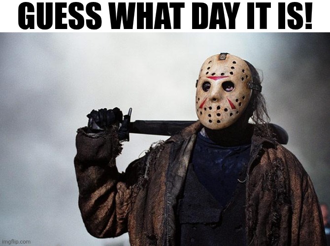 Guess What Day It Is! | GUESS WHAT DAY IT IS! | image tagged in chrisjoines1 | made w/ Imgflip meme maker