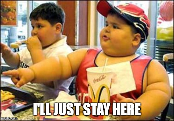 food! | I'LL JUST STAY HERE | image tagged in food | made w/ Imgflip meme maker