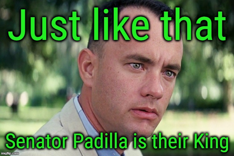 They Always Telegraphing Their Next Move | Just like that; Senator Padilla is their King | image tagged in memes,and just like that | made w/ Imgflip meme maker