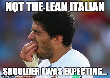 Chews Company, Threes a Crowd | NOT THE LEAN ITALIAN SHOULDER I WAS EXPECTING... | image tagged in suarez,world cup,teeth,fast food,food,memes | made w/ Imgflip meme maker
