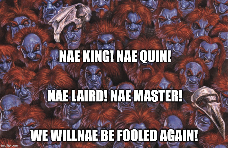 Nae Kings! | NAE KING! NAE QUIN! NAE LAIRD! NAE MASTER! WE WILLNAE BE FOOLED AGAIN! | image tagged in feegle,nac mac feegle,wee free men | made w/ Imgflip meme maker
