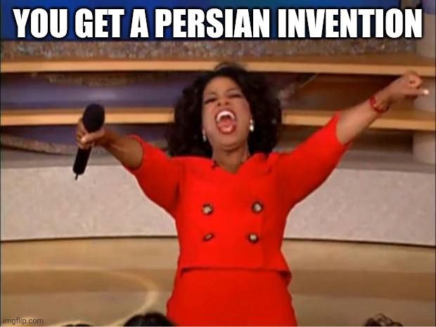 You get nothing | YOU GET A PERSIAN INVENTION | image tagged in memes,oprah you get a,iran,iranian,persian,invention | made w/ Imgflip meme maker