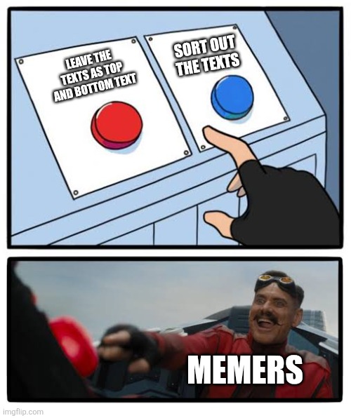 Super annoying | LEAVE THE TEXTS AS TOP AND BOTTOM TEXT; SORT OUT THE TEXTS; MEMERS | image tagged in red and blue button,memes,funny,relatable | made w/ Imgflip meme maker