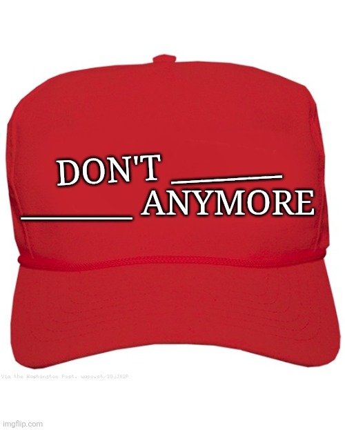 blank red MAGA hat | DON'T _______; _______ ANYMORE | image tagged in blank red maga hat | made w/ Imgflip meme maker
