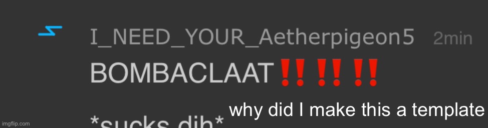 BOMBACLAAT!!!!!! | why did I make this a template | image tagged in bombaclaat | made w/ Imgflip meme maker