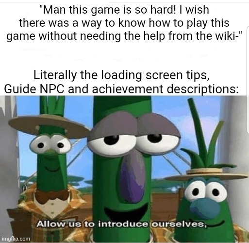 It's not that new players find the game hard to learn, it's because they're ignoring the important stuff | "Man this game is so hard! I wish there was a way to know how to play this game without needing the help from the wiki-"; Literally the loading screen tips, Guide NPC and achievement descriptions: | image tagged in allow us to introduce ourselves,memes,terraria,video games | made w/ Imgflip meme maker