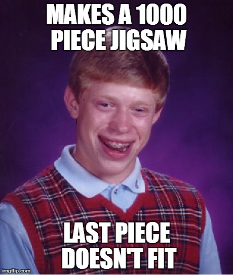 Bad Luck Brian | MAKES A 1000 PIECE JIGSAW LAST PIECE DOESN'T FIT | image tagged in memes,bad luck brian,fails,fail | made w/ Imgflip meme maker