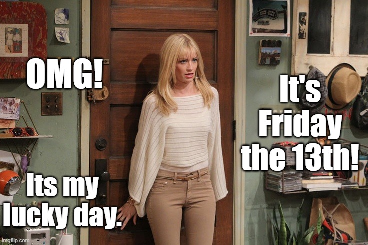 Beth Behrs | OMG! It's Friday the 13th! Its my lucky day. | image tagged in beth behrs | made w/ Imgflip meme maker