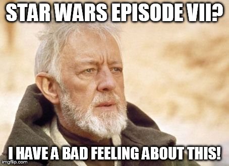 Obi Wan Kenobi | STAR WARS EPISODE VII? I HAVE A BAD FEELING ABOUT THIS! | image tagged in memes,obi wan kenobi | made w/ Imgflip meme maker