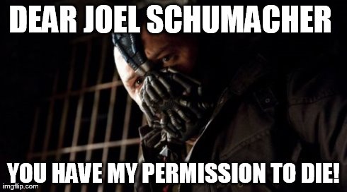 Permission Bane Meme | DEAR JOEL SCHUMACHER  YOU HAVE MY PERMISSION TO DIE! | image tagged in memes,permission bane | made w/ Imgflip meme maker
