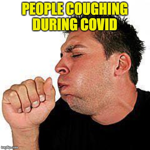 coughing guy | PEOPLE COUGHING DURING COVID | image tagged in coughing guy | made w/ Imgflip meme maker