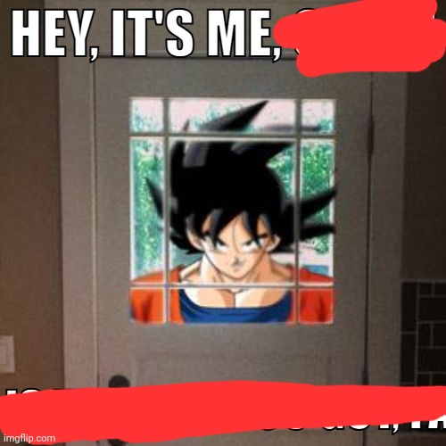 Hey, it's me, Goku! | image tagged in hey it's me goku | made w/ Imgflip meme maker