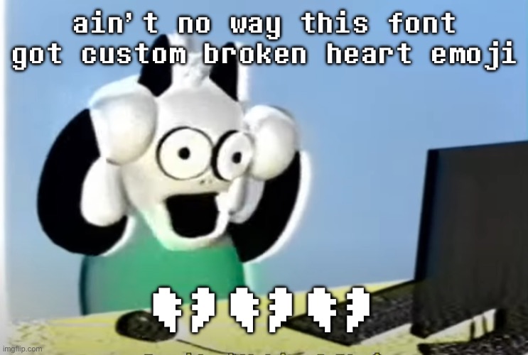 ralsei computer | ain’t no way this font got custom broken heart emoji; 💔💔💔 | image tagged in ralsei computer | made w/ Imgflip meme maker