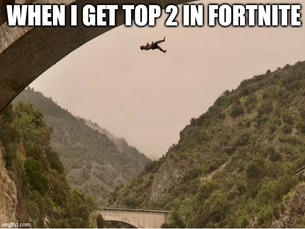 when i get top 2 in fortnite | WHEN I GET TOP 2 IN FORTNITE | image tagged in funny memes | made w/ Imgflip meme maker