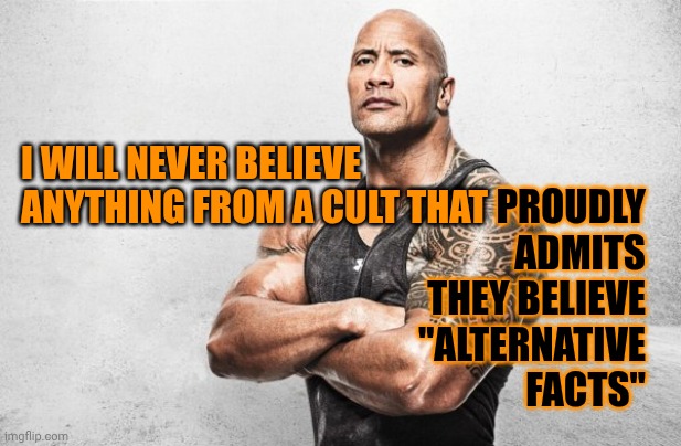 I've Often Wondered What Was Broken In A Person That They'd CHOOSE To Believe Outrageous Lies Over The Truth | PROUDLY ADMITS THEY BELIEVE "ALTERNATIVE FACTS"; I WILL NEVER BELIEVE ANYTHING FROM A CULT THAT | image tagged in memes,trump lies,kellyanne conway alternative facts,maga,trump is a convicted rapist,trump is a nazi | made w/ Imgflip meme maker