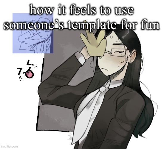 . | how it feels to use someone’s template for fun | made w/ Imgflip meme maker