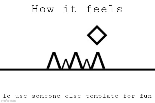 360+ FPS ahh jump | How it feels; To use someone else template for fun | image tagged in 360 fps ahh jump | made w/ Imgflip meme maker