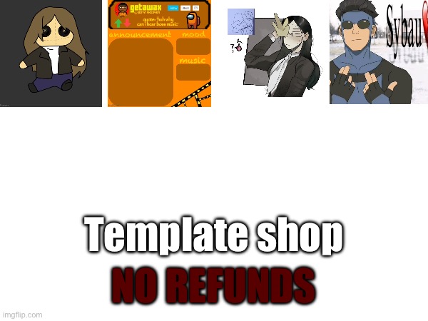 Template shop; NO REFUNDS | made w/ Imgflip meme maker