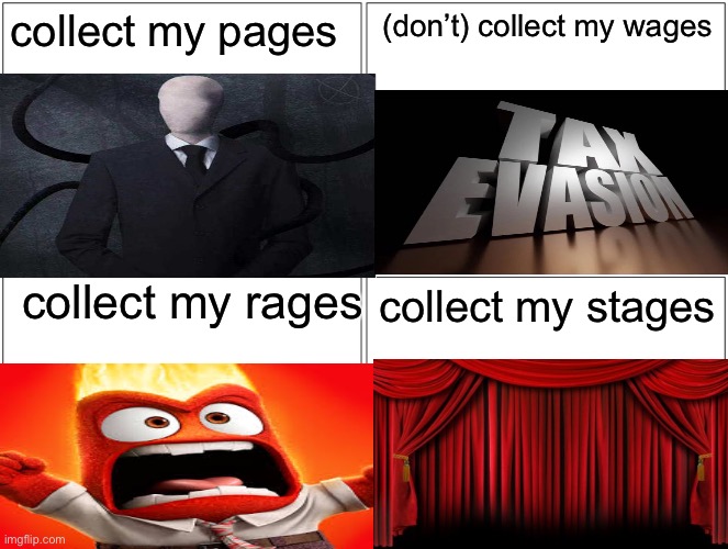 Blank Comic Panel 2x2 | collect my pages; (don’t) collect my wages; collect my rages; collect my stages | image tagged in memes,blank comic panel 2x2 | made w/ Imgflip meme maker