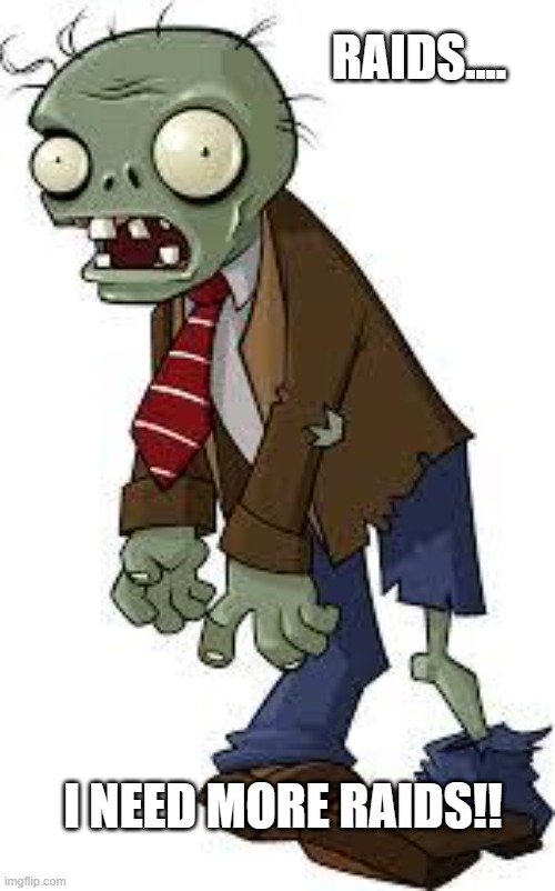 POGO Raids | RAIDS.... I NEED MORE RAIDS!! | image tagged in pvz zombie | made w/ Imgflip meme maker