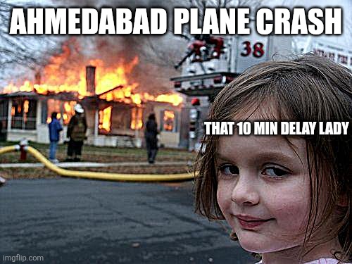 Disaster Girl Meme | AHMEDABAD PLANE CRASH; THAT 10 MIN DELAY LADY | image tagged in memes,disaster girl | made w/ Imgflip meme maker