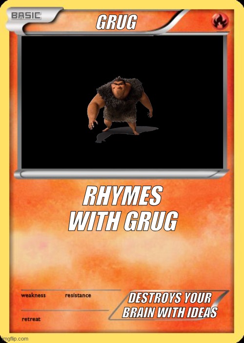 Blank Pokemon Card | GRUG; RHYMES WITH GRUG; DESTROYS YOUR BRAIN WITH IDEAS | image tagged in blank pokemon card | made w/ Imgflip meme maker