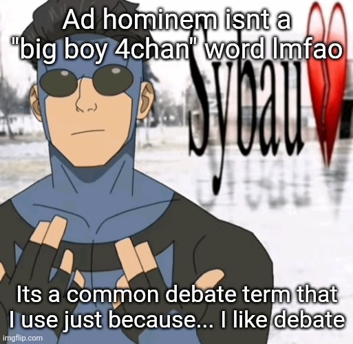 Mark sybau | Ad hominem isnt a "big boy 4chan" word lmfao; Its a common debate term that I use just because... I like debate | image tagged in mark sybau | made w/ Imgflip meme maker