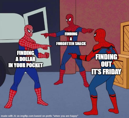 THE THIRTEENTH ?????????✨????????‍♂️?‍♀️ | FINDING A FORGOTTEN SNACK; FINDING A DOLLAR IN YOUR POCKET; FINDING OUT IT’S FRIDAY | image tagged in spider man triple,tagless | made w/ Imgflip meme maker