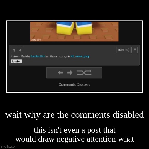 wait why are the comments disabled | this isn't even a post that would draw negative attention what | image tagged in funny,demotivationals | made w/ Imgflip demotivational maker