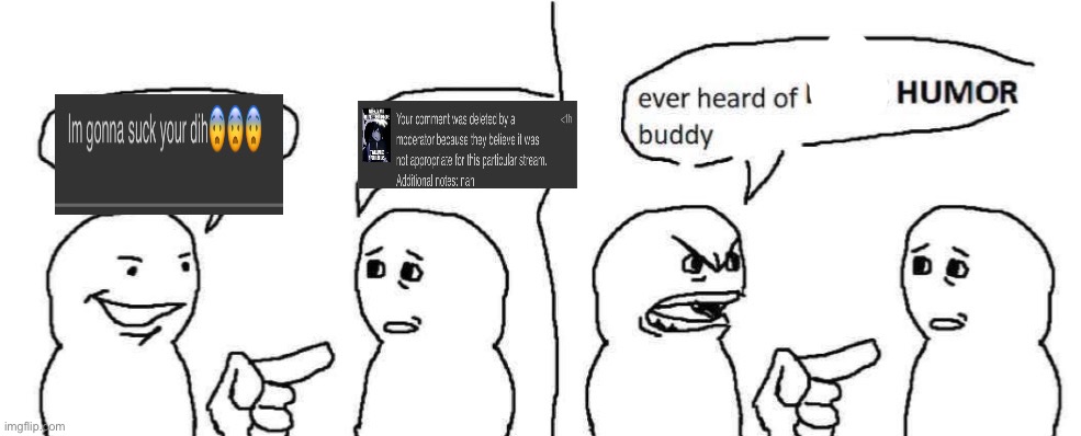 Ever heard of dark humor buddy | image tagged in ever heard of humor buddy | made w/ Imgflip meme maker
