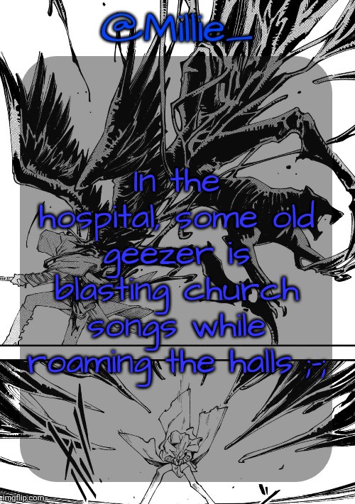 Millie's Vergil Divide's himself DMC announcement template | In the hospital, some old geezer is blasting church songs while roaming the halls ;-; | image tagged in millie's vergil divide's himself dmc announcement template | made w/ Imgflip meme maker