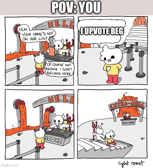 I UPVOTE BEG POV: YOU | image tagged in extra-hell | made w/ Imgflip meme maker