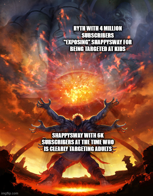 What kind of madman would use a nuke to kill a mosquito. Helluva boss is not age restricted either and i didnt see him complain. | RYTH WITH 4 MILLION SUBSCRIBERS "EXPOSING" SHAPPYSWAY FOR BEING TARGETED AT KIDS; SHAPPYSWAY WITH 6K SUBSCRIBERS AT THE TIME WHO IS CLEARLY TARGETING ADULTS | image tagged in asura's wrath,memes,youtube,ryth,shappysway | made w/ Imgflip meme maker