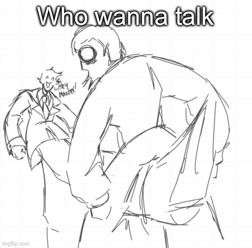 . | Who wanna talk | image tagged in the 10th doctor kicking the master's balls | made w/ Imgflip meme maker