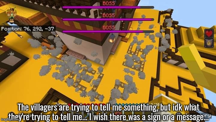 I'm sure they're fine. Nothing outta the ordinary here. | The villagers are trying to tell me something, but idk what they're trying to tell me... I wish there was a sign or a message... | made w/ Imgflip meme maker