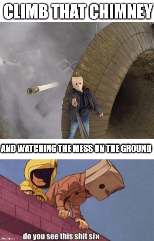 When mono is the climber | CLIMB THAT CHIMNEY; AND WATCHING THE MESS ON THE GROUND | image tagged in mono,little nightmares,gaming,creepypasta,dark humor,urban climbing | made w/ Imgflip meme maker