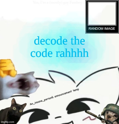 My lil announcement | decode the code rahhhh | image tagged in my lil announcement | made w/ Imgflip meme maker