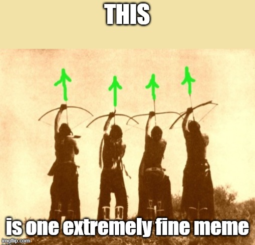 Native upvotes | THIS is one extremely fine meme | image tagged in native upvotes | made w/ Imgflip meme maker