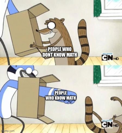 Mordecai Punches Rigby Through a Box | PEOPLE WHO KNOW MATH PEOPLE WHO DONT KNOW MATH | image tagged in mordecai punches rigby through a box | made w/ Imgflip meme maker