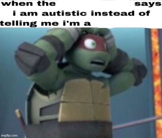 let's make ts the most used temp or smth | image tagged in when the x says i am autistic instead of telling me i'm a x | made w/ Imgflip meme maker