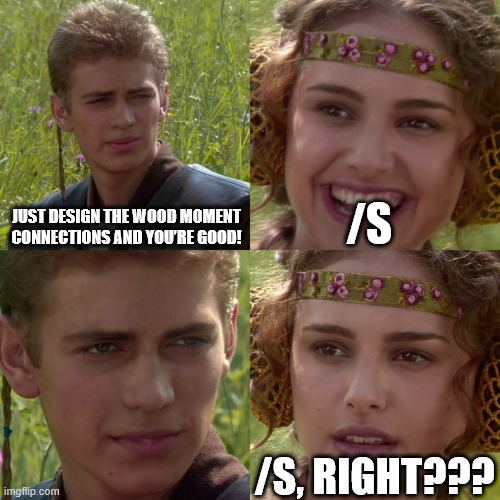 Anakin Padme 4 Panel | JUST DESIGN THE WOOD MOMENT CONNECTIONS AND YOU’RE GOOD! /S; /S, RIGHT??? | image tagged in anakin padme 4 panel | made w/ Imgflip meme maker
