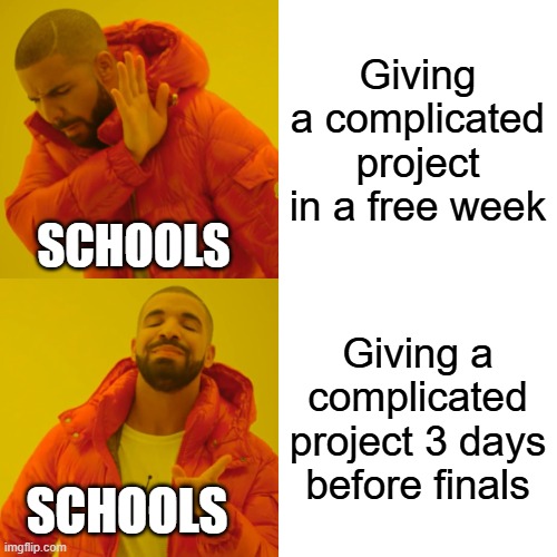 Schools are the worst | Giving a complicated project in a free week; SCHOOLS; Giving a complicated project 3 days before finals; SCHOOLS | image tagged in memes,drake hotline bling | made w/ Imgflip meme maker
