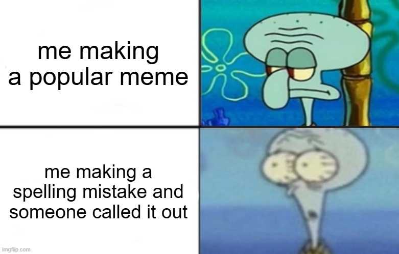 Scaredward | me making a popular meme me making a spelling mistake and someone called it out | image tagged in scaredward | made w/ Imgflip meme maker